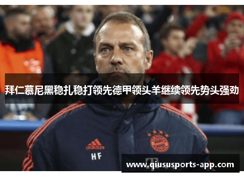拜仁慕尼黑稳扎稳打领先德甲领头羊继续领先势头强劲