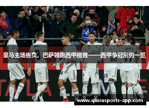 皇马主场告负，巴萨领跑西甲榜首——西甲争冠形势一览