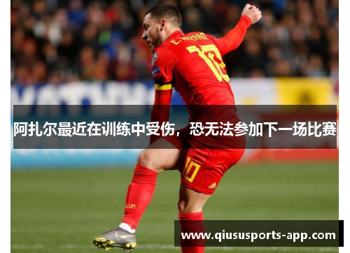 阿扎尔最近在训练中受伤，恐无法参加下一场比赛